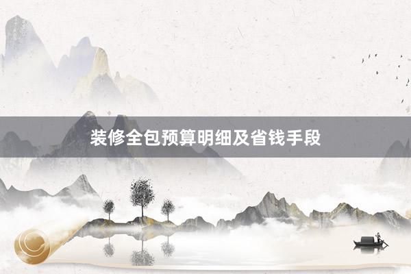 装修全包预算明细及省钱手段